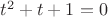 $t^2+t+1=0$
