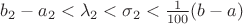 $b_2 - a_2 < \lambda_2 < \sigma_2 <  \frac{1}{100}(b-a)$