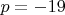 $p=-19$