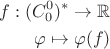 $$
\begin{align}
f: (C_0^0)^* \to \mathbb R\\
\varphi \mapsto \varphi(f)
\end{align}
$$