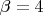 $\beta=4$