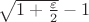 $\sqrt {1 + \frac {\varepsilon} {2}} - 1$