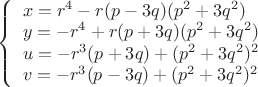 $
 \[
{\left\{ \begin{array}{l}
 x = r^4  - r(p - 3q)(p^2  + 3q^2 ) \\ 
 y =  - r^4  + r(p + 3q)(p^2  + 3q^2 ) \\ 
 u =  - r^3 (p + 3q) + (p^2  + 3q^2 )^2  \\ 
 v =  - r^3 (p - 3q) + (p^2  + 3q^2 )^2  \\ 
 \end{array} \right.}
\]