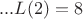 $...L(2)=8$