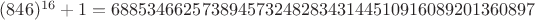 $(846)^{16}+1 = 68853466257389457324828343144510916089201360897$