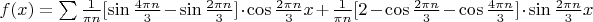 $f(x)=\sum \frac{1}{\pi n}[\sin{\frac{4\pi n}{3}}-\sin \frac{2\pi n}{3}}]\cdot \cos{\frac{2\pi n}{3}x}+\frac{1}{\pi n}[2-\cos{\frac{2\pi n}{3}}-\cos{\frac{4\pi n}{3}}] \cdot \sin \frac{2\pi n}{3}x$