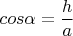 $cos{\alpha}=\dfrac{h}{a}$