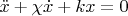 $\ddot{x}+\chi\dot{x}+kx=0$