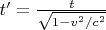 $t' = \frac{t}{\sqrt{1-v^2/c^2}}$