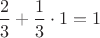 $\dfrac{2}{3}+\dfrac{1}{3}\cdot 1=1$