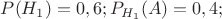 $P(H_1)=0,6; P_{H_1}(A)=0,4; $