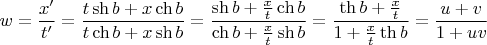 $w=\dfrac{x&rsquo;}{t&rsquo;}=\dfrac{t\sh b+x\ch b}{t\ch b+x\sh b}=\dfrac{\sh b+\frac{x}{t}\ch b}{\ch b+\frac{x}{t}\sh b}=\dfrac{\th b+\frac{x}{t}}{1+\frac{x}{t}\th b}=\dfrac{u+v}{1+uv}$