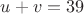 $u+v=39$