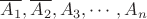 $\overline{A_1}, \overline{A_2}, A_3, \cdots, A_n$