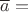 $\overline{a}=