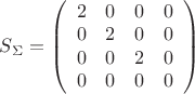 $S_{\Sigma} = \left( \begin{array}{cccc} 2 & 0 &  0 & 0 \\ 0 & 2 & 0 & 0 \\ 0 & 0 & 2& 0 \\ 0 & 0 & 0 &0 \end{array} \right) $