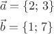 \[
\begin{gathered}
  \vec a = \left\{ {2;\left. 3 \right\}} \right. \hfill \\
  \vec b = \left\{ {1;\left. 7 \right\}} \right. \hfill \\ 
\end{gathered} 
\]