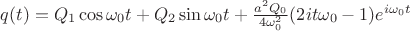 $q(t)=Q_{1}\cos{\omega_{0}t} + Q_{2}\sin{\omega_{0}t} +\frac{a^2 Q_{0}}{4 \omega_{0}^2}  (2 i t \omega_{0}-1) e^{i\omega_{0} t}$