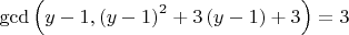 $\gcd \left( y-1,{{\left( y-1 \right)}^{2}}+3\left( y-1 \right)+3 \right)=3$