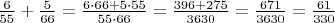 $\frac{6}{55} + \frac{5}{66} = \frac{6 \cdot 66 + 5 \cdot 55}{55 \cdot 66} = \frac{396 +275}{3630} = \frac{671}{3630} = \frac{61}{330}$