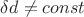 $\delta d\neq const$