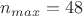 $n_{max}=48$