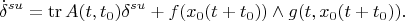 $$\dot \delta^{su}=\mathrm{tr}\, A(t,t_0)\delta^{su}+f(x_0(t+t_0))\wedge g(t,x_0(t+t_0)).$$