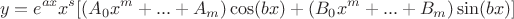 $$y=e^{ax}x^s[(A_0x^m+...+A_m)\cos(bx)+(B_0x^m+...+B_m)\sin(bx)]$$