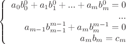 $$\left\{
\begin{array}{rcl}
 a_0b_0^0+a_1b_1^0+...+a_mb_m^0=0 \\
  ...\\
 a_{m-1}b_{m-1}^{m-1} + a_mb_m^{m-1}=0\\
 a_mb_m=c_m\\
\end{array}
\right.$$