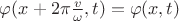 $ \varphi(x +2 \pi \frac{ v}{\omega}, t) = \varphi(x, t)$
