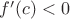 $f'(c)<0$