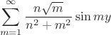 $$
\sum \limits_{m=1}^\infty \dfrac{n \sqrt m}{n^2 + m^2} \sin my
$$