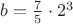 $b=\frac75\cdot2^3$