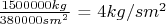 $ \frac{1500000 kg}{ 380000 sm^2$} = $4kg/sm^2$
