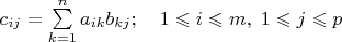 $c_{ij}  = \sum\limits_{k = 1}^n {a_{ik} b_{kj} } ;\quad 1 \leqslant i \leqslant m,\;1 \leqslant j \leqslant p$