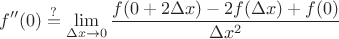 $$f''(0)\stackrel{?}{=}\lim_{\Delta x\to 0}\dfrac{f(0+2\Delta x)-2f(\Delta x)+f(0)}{\Delta x^2}$$