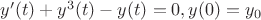$y'(t)+y^3(t)-y(t)=0, y(0)=y_0$