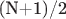 (N+1)/2 (N+1)/2
