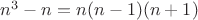$n^3-n=n(n-1)(n+1)$