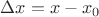 $\Delta x=x-x_0$