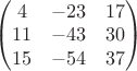 $\begin{pmatrix}
4 & -23 & 17 \\
11 & -43 & 30 \\
15 & -54 & 37
\end{pmatrix}$ $\begin{pmatrix}
4 & -23 & 17 \\
11 & -43 & 30 \\
15 & -54 & 37
\end{pmatrix}$
