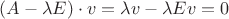 $(A-\lambda E)\cdot v=\lambda v-\lambda E v=0 $