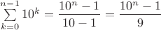 $\sum\limits_{k=0}^{n-1}10^k=\dfrac{10^{n}-1}{10-1}=\dfrac{10^{n}-1}{9}$