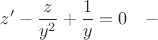 $$
z'-\frac{z}{y^2}+\frac{1}{y}=0\quad -
$$
