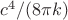 $c^4 / (8 \pi k)$