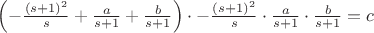 $\left(-\frac{(s+1)^2}{s}+\frac{a}{s+1}+\frac{b}{s+1}\right)\cdot -\frac{(s+1)^2}{s}\cdot \frac{a}{s+1} \cdot \frac{b}{s+1}=c$
