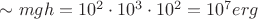 $ \sim mgh  = 10^2\cdot 10^3 \cdot10^2 = 10^7erg$