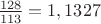 $\frac{128}{113}=1,1327$