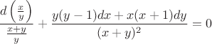 $$\frac{d\left(\frac{x}{y} \right)}{\frac{x+y}{y}} + \frac{y(y-1)dx + x(x+1)dy}{(x+y)^2} = 0$$