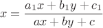 $$
x=\frac {a_{1}x + b_{1}y+c_{1}} {ax + by+c}  
$$